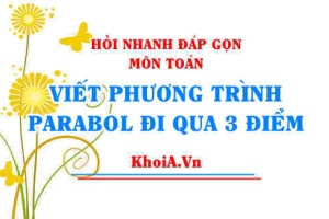 Viết phương trình PARABOL đi qua 3 điểm? Hỏi nhanh đáp gọn môn Toán